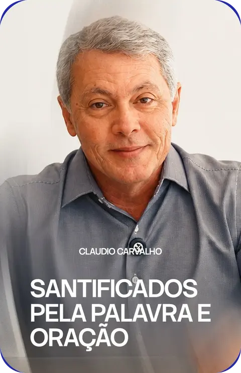 Claudio Carvalho: Santificados pela Palavra e Oração